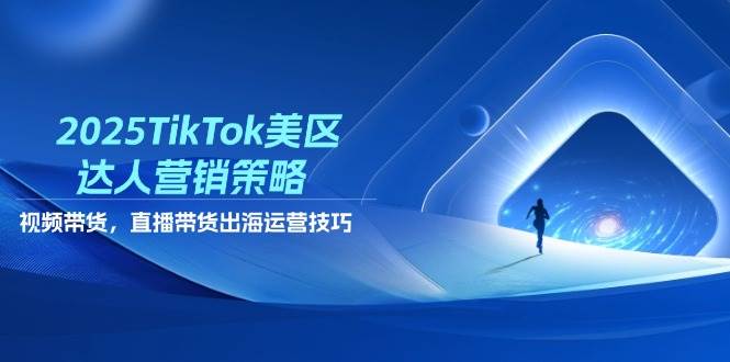 （14521期）2025TikTok美区达人营销策略，视频带货，直播带货，出海运营技巧-777网创网