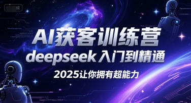 AI获客训练营,deepseek入门到精通,2025让你拥有超能力-777网创网