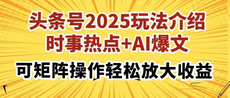 （14113期）头条号2025玩法介绍，时事热点+AI爆文，可矩阵操作轻松放大收益-777网创网