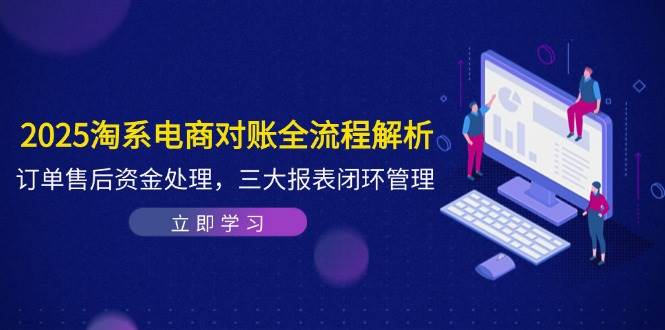 （14717期）2025淘系电商对账全流程解析，订单售后资金处理，三大报表闭环管理-777网创网