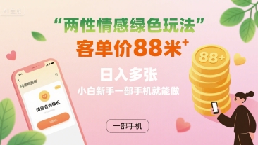 两性情感绿色玩法,客单价88米 日入多张,小白新手一部手机就能做-777网创网