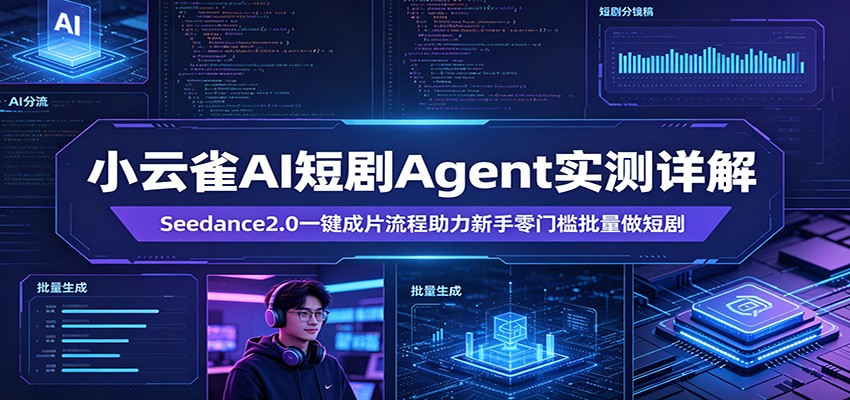 小云雀AI短剧Agent实测详解：Seedance2.0一键成片流程助力新手零门槛批量做短剧-777网创网