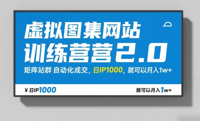 虚拟图集网站训练营2.0，矩阵站群自动化成交，日IP1000，就可以月入1w+-777网创网