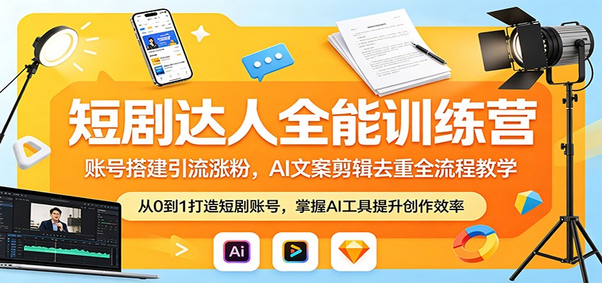 短剧达人全能训练营:账号搭建引流涨粉,AI 文案剪辑去重全流程教学-777网创网
