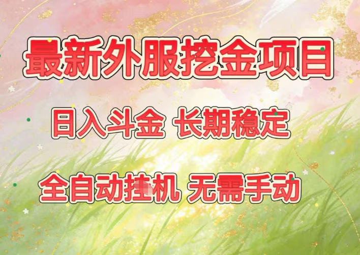 最新外服挖金项目,日入斗金,项目长期稳定,可放大操作,全自动运行,无需手动【揭秘】-777网创网