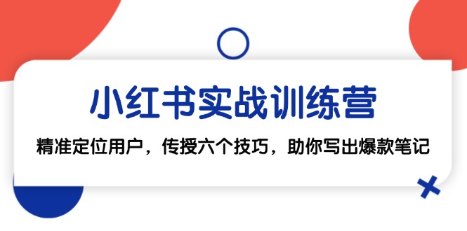 （12925期）小红书实战训练营：精准定位用户，传授六个技巧，助你写出爆款笔记-777网创网