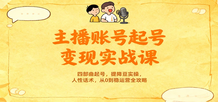 主播账号起号变现实战课,四部曲起号,提降豆实操,人性话术,从0到稳运营全攻略 主播账号起号变现实战课,四部曲起号,提降豆实操,人性话术,从0到稳运营全攻略