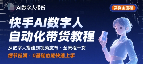快手AI数字人自动化视频带货实操全流程，干货满满，细节拉满-777网创网