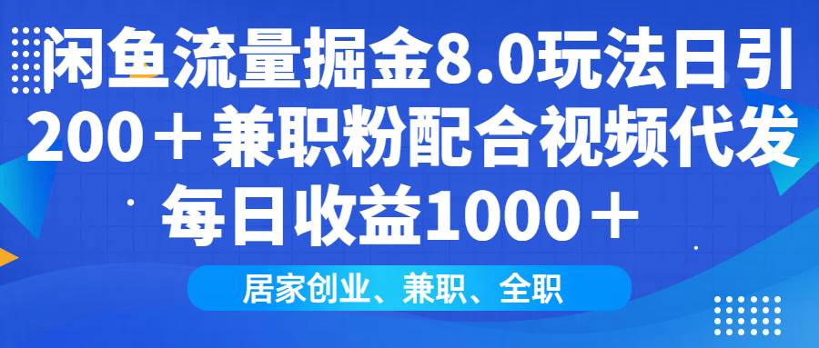 （14052期）闲鱼流量掘金8.0玩法日引200＋兼职粉配合视频代发日入1000＋收益适合互…-777网创网