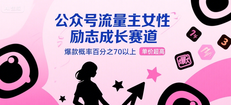 公众号流量主女性励志成长赛道,爆款概率百分之70以上,单价超高