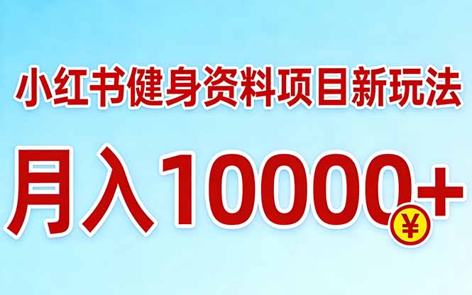 小红书健身资料项目最新玩法，月入10000＋，收益潜力可以无限放大-777网创网
