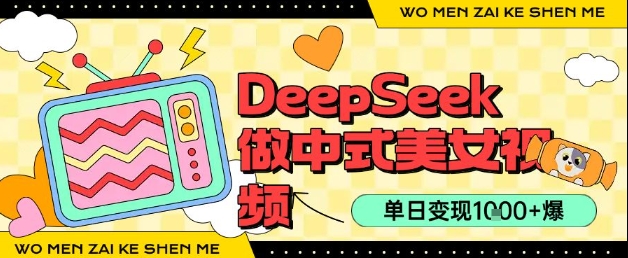 用DeepSeek制作中式美女视频，单日变现1k+，高质量作品引爆流量-777网创网
