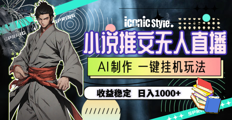 （10326期）小说推文无人直播一键挂机最新玩法，AI制作，收益稳定，日入1000+-777网创网