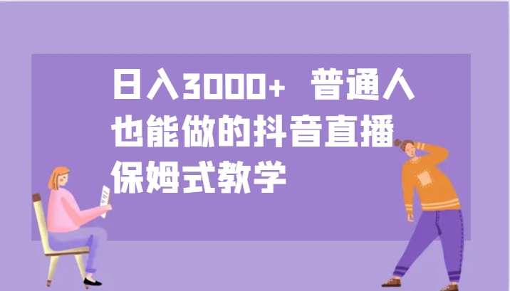 日入3000+ 普通人也能做的抖音直播 保姆式教学-777网创网