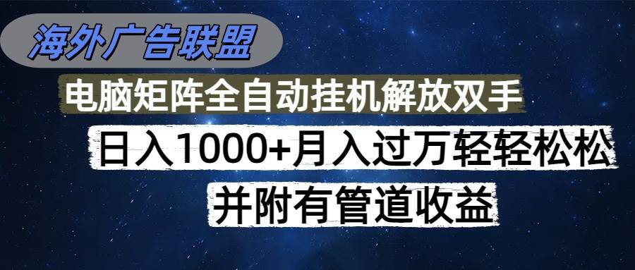 （16208期）海外广告联盟每天几分钟日入1000+无脑操作，可矩阵并附有管道收益-777网创网