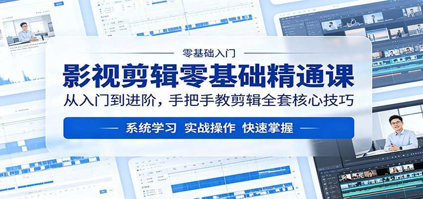 影视剪辑零基础精通课:从入门到进阶,手把手教剪辑全套核心技巧-777网创网