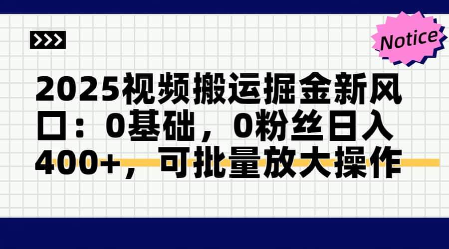 （14754期）2025视频搬运掘金新风口:0基础，0粉丝日入400+，可批量放大操作-777网创网