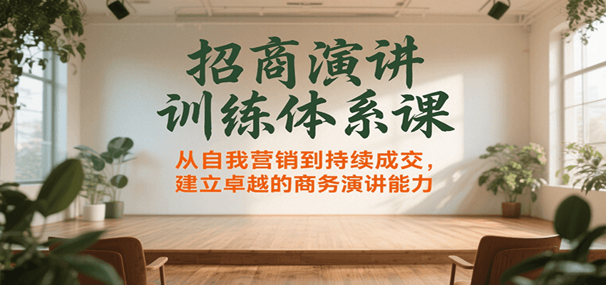 招商演讲训练体系课，从自我营销到持续成交，建立卓越的商务演讲能力-777网创网