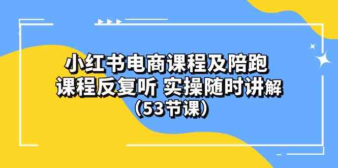 (10170期）小红书电商课程及陪跑 课程反复听 实操随时讲解 （53节课）-777网创网