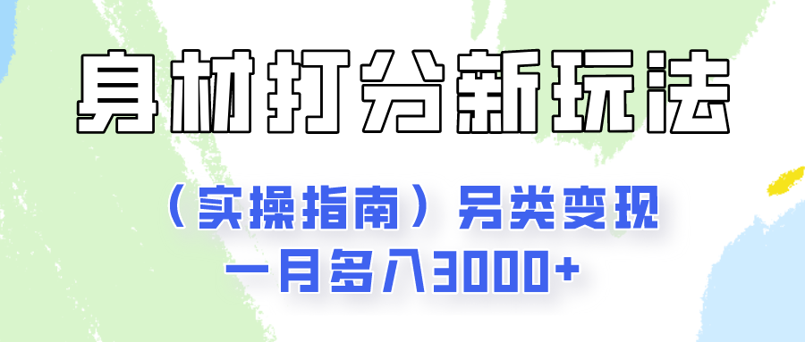身材颜值打分新玩法(实操指南)另类变现一月多入3000+-777网创网