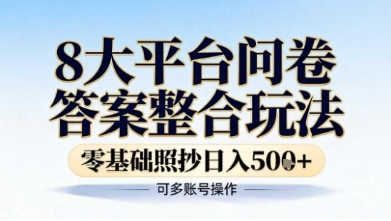 8大平台问卷答案整合玩法,零基础照抄日入5张+,可多账号操作