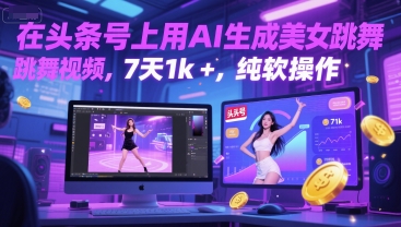 在头条号上用AI生成美女跳舞视频,7天1k+,纯软件操作-777网创网