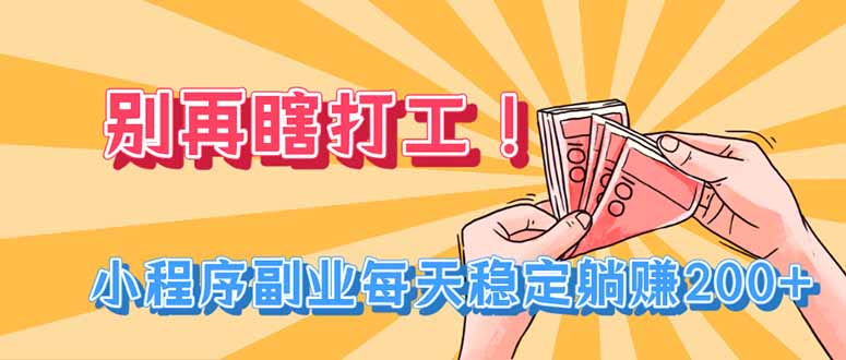 别再瞎打工！小程序副业每天稳定躺赚200+-777网创网