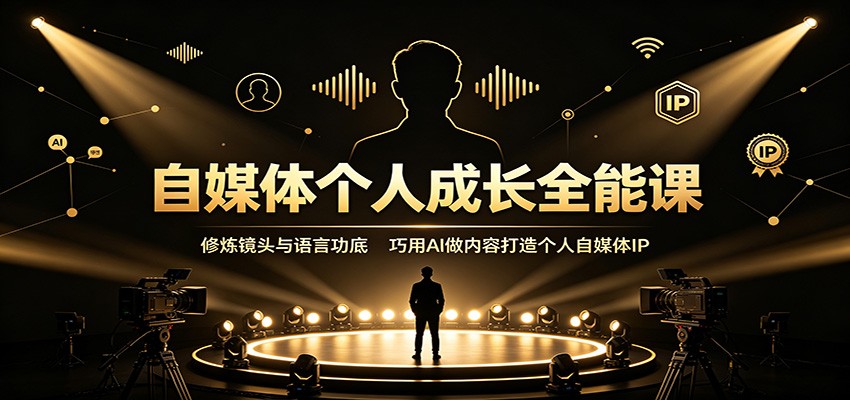 自媒体个人成长全能课：修炼镜头与语言功底，巧用AI做内容打造个人自媒体IP-777网创网