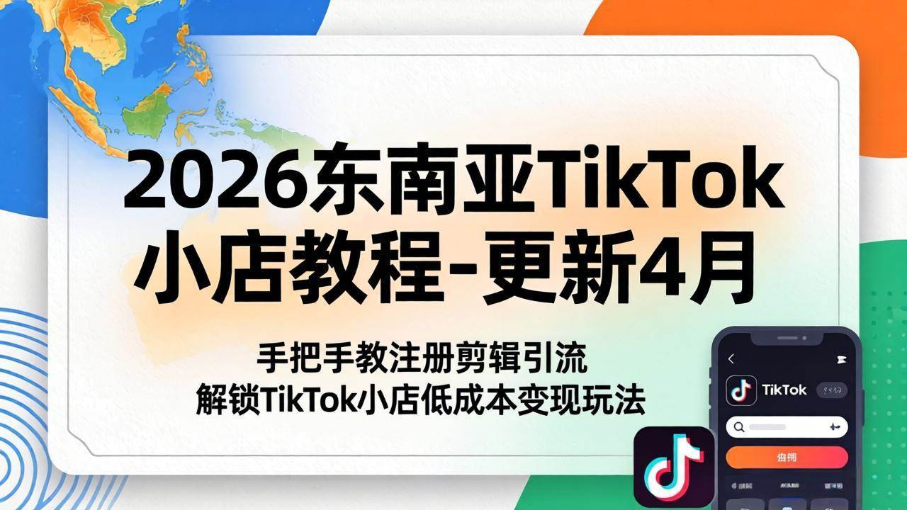 （18180期）2026东南亚TikTok小店教程-更新4月，手把手教注册剪辑引流，解锁TikTok小店低成本变现玩法-777网创网