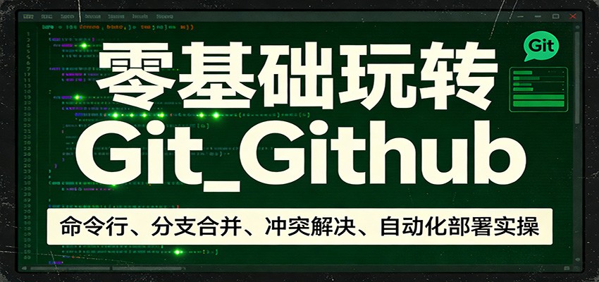 零基础玩转Git_Github：命令行、分支合并、冲突解决、自动化部署实操-777网创网