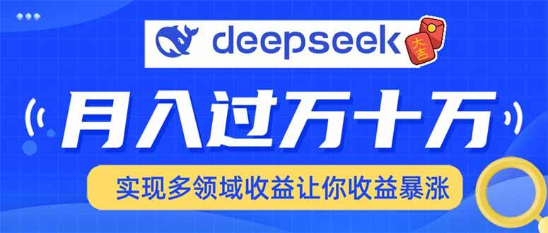 (14140期)用DeepSeek席卷各大平台,快速上手实现多领域,让你收入猛增-777网创网