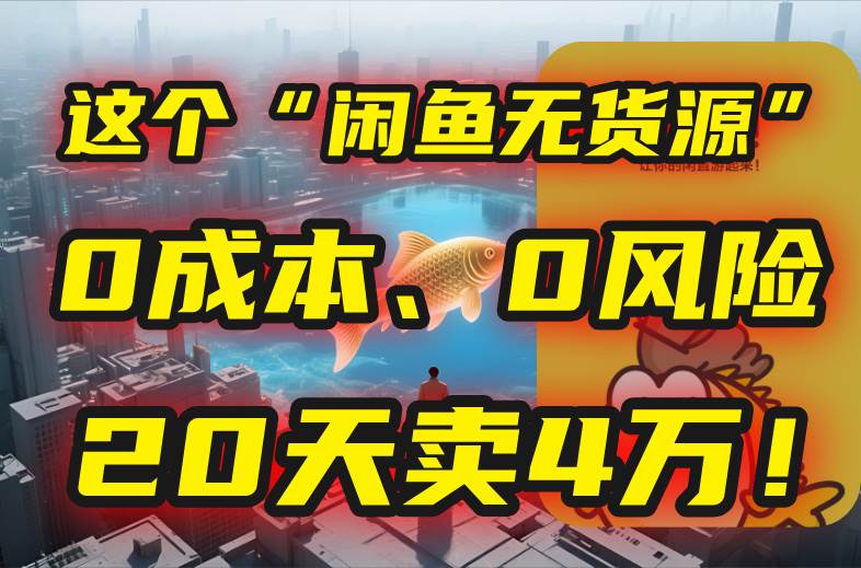 （15433期）别再瞎忙了！这个“闲鱼无货源”玩法，0成本、0风险，我20天卖4万！-777网创网
