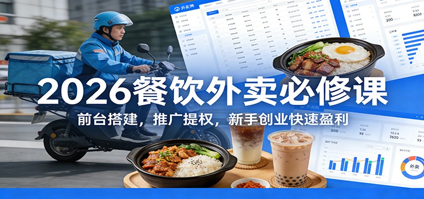 2026餐饮外卖必修课：前台搭建，推广提权，新手创业快速盈利-777网创网