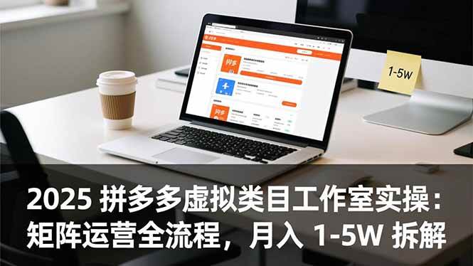 (16748期)2025 拼多多虚拟类目工作室实操:矩阵运营全流程,月入 1-5W 拆解 (16748期)2025 拼多多虚拟类目工作室实操:矩阵运营全流程,月入 1-5W 拆解