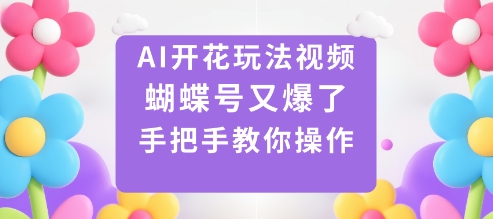 AI开花玩法视频，蝴蝶号又爆了，手把手教你操作-777网创网
