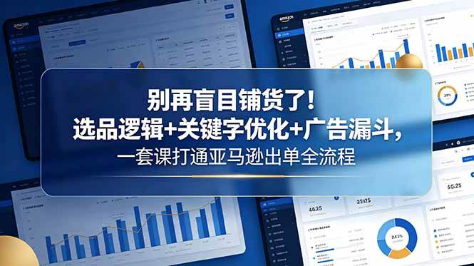 （18705期）别再盲目铺货了！选品逻辑+关键字优化+广告漏斗，一套课打通亚马逊出单全流程-777网创网