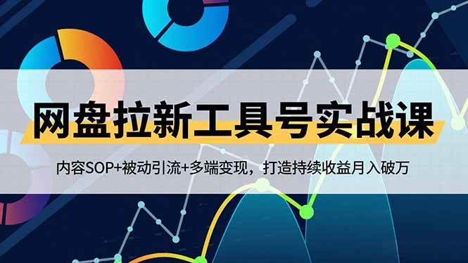 (16687期)网盘拉新工具号实战课,内容SOP+被动引流+多端变现,打造持续收益月入破万 (16687期)网盘拉新工具号实战课,内容SOP+被动引流+多端变现,打造持续收益月入破万