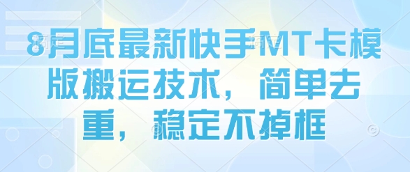 8月底最新快手MT卡模版搬运技术，简单去重，稳定不掉框-777网创网