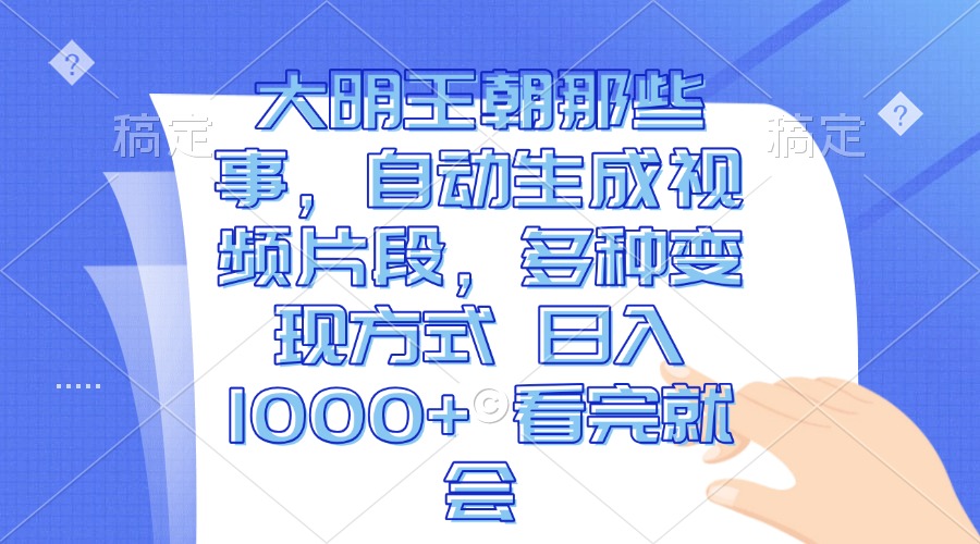 （13528期）大明王朝那些事，自动生成视频片段，多种变现方式 日入1000+ 看完就会-777网创网