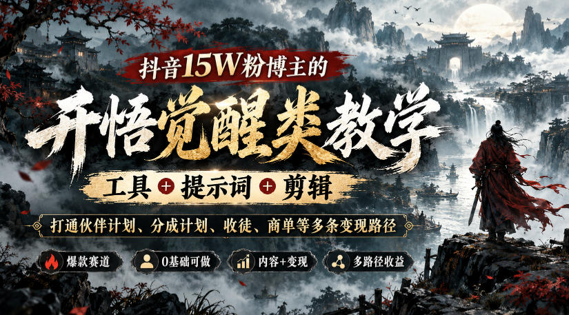 抖音15W粉博主的开悟觉醒类教学,工具+提示词+剪辑,打通伙伴计划、分成计划、收徒、商单等多条变现路径-777网创网
