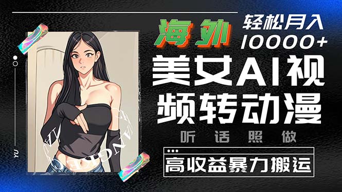 （10391期）海外美女AI视频转动漫，高收益暴力搬运，听话照做，轻松月入10000+-777网创网