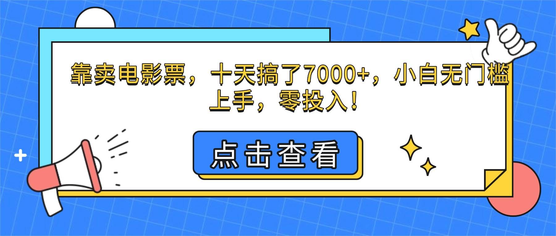 （16373期）靠卖电影票，十天搞了7000+，小白无门槛上手，零投入！-777网创网