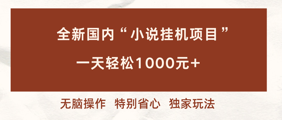 (16833期)全新国内小说挂G项目,多窗口无脑跑,一天轻松1k+,特别省心【揭秘】 (16833期)全新国内小说挂G项目,多窗口无脑跑,一天轻松1k+,特别省心【揭秘】