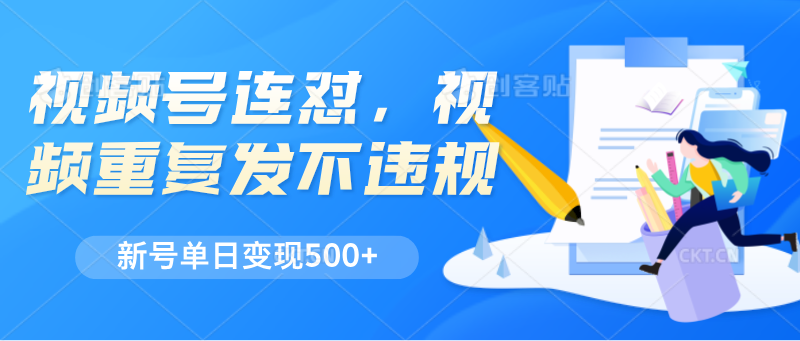 视频号连怼,视频重复发不违规,新号单日变现500+-777网创网