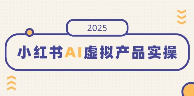 （14514期）小红书AI虚拟产品实操，开店、发布、提高销量，细节决定成败，月入5位数-777网创网