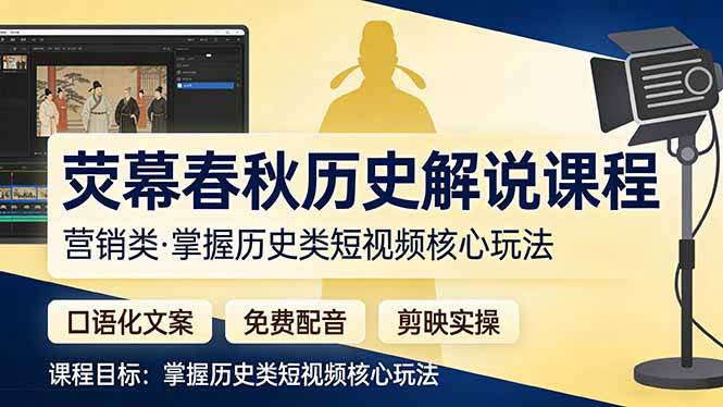 (17686期)荧幕春秋历史(营销类)解说课程:口语化文案+免费配音+剪映实操,掌握历史类短视频核心玩法 (17686期)荧幕春秋历史(营销类)解说课程:口语化文案+免费配音+剪映实操,掌握历史类短视频核心玩法