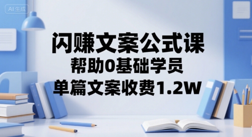 闪赚文案公式课,帮助0基础学员,单篇文案收费1.2W-777网创网