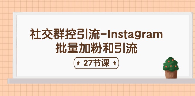 （11111期）社交群控引流-Instagram批量加粉和引流（27节课）-777网创网