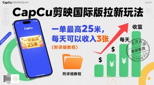 一单最高25米，亲测CapCu剪映国际版拉新玩法，每天可以收入3张（附详细教程）-777网创网