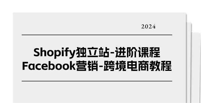 （11043期）Shopify独立站-进阶课程-Facebook营销-跨境电商教程（25节）-777网创网